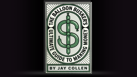 The Balloon Busker's Ultimate Guide to Making Money by Jay Collen